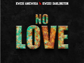 Kwesi Amewuga – No Love Ft. Kweku Darlington